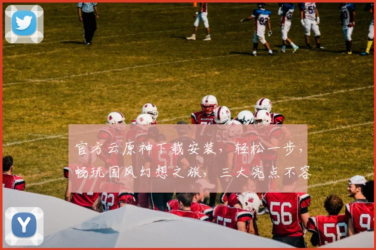 官方云原神下载安装，轻松一步，畅玩国风幻想之旅，三大亮点不容错过，必看攻略