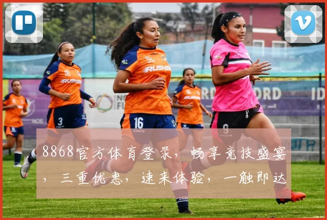 8868官方体育登录，畅享竞技盛宴，三重优惠，速来体验，一触即达
