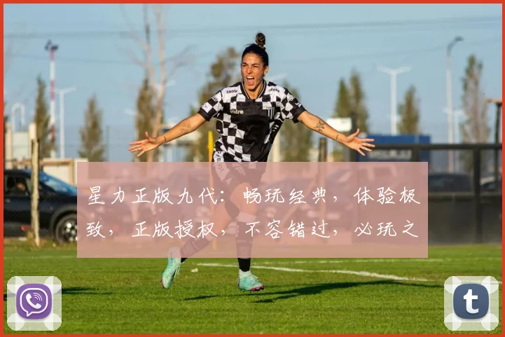 星力正版九代：畅玩经典，体验极致，正版授权，不容错过，必玩之选